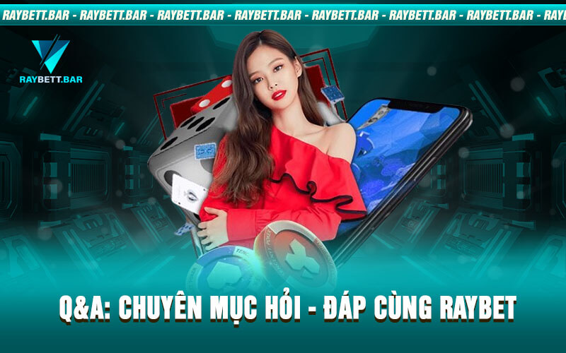 Q&A: Chuyên mục Hỏi - Đáp cùng RAYBET